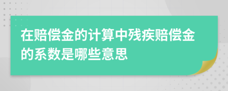 在赔偿金的计算中残疾赔偿金的系数是哪些意思