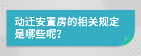 动迁安置房的相关规定是哪些呢？