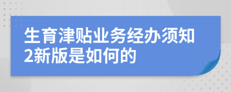 生育津贴业务经办须知2新版是如何的