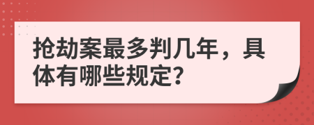 抢劫案最多判几年，具体有哪些规定？