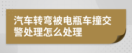 汽车转弯被电瓶车撞交警处理怎么处理