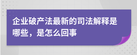 企业破产法最新的司法解释是哪些，是怎么回事