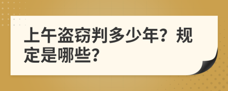 上午盗窃判多少年？规定是哪些？