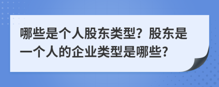 哪些是个人股东类型？股东是一个人的企业类型是哪些?