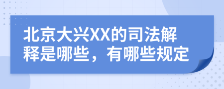 北京大兴XX的司法解释是哪些，有哪些规定