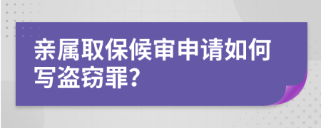 亲属取保候审申请如何写盗窃罪？