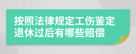 按照法律规定工伤鉴定退休过后有哪些赔偿