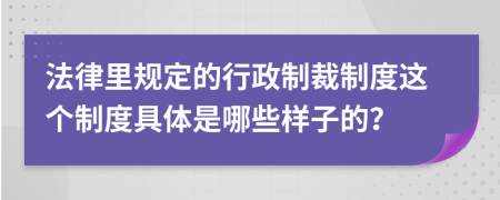 法律里规定的行政制裁制度这个制度具体是哪些样子的？