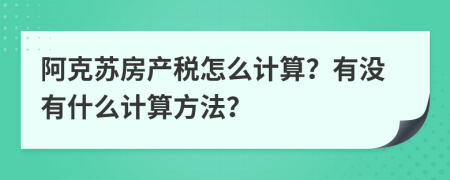 阿克苏房产税怎么计算？有没有什么计算方法？