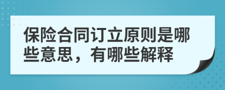 保险合同订立原则是哪些意思，有哪些解释