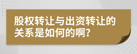 股权转让与出资转让的关系是如何的啊？