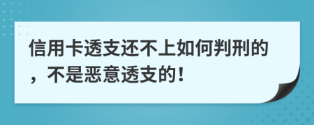 信用卡透支还不上如何判刑的，不是恶意透支的！