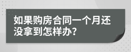 如果购房合同一个月还没拿到怎样办？