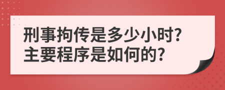 刑事拘传是多少小时?主要程序是如何的?