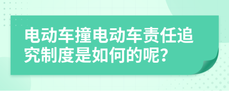 电动车撞电动车责任追究制度是如何的呢？