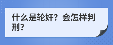 什么是轮奸？会怎样判刑？