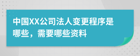 中国XX公司法人变更程序是哪些，需要哪些资料