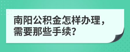 南阳公积金怎样办理，需要那些手续？