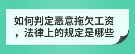 如何判定恶意拖欠工资，法律上的规定是哪些