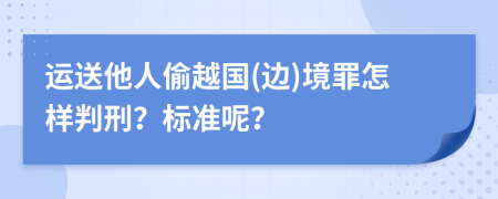 运送他人偷越国(边)境罪怎样判刑？标准呢？