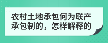 农村土地承包何为联产承包制的，怎样解释的