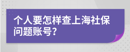 个人要怎样查上海社保问题账号？