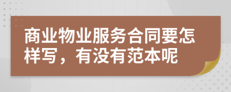 商业物业服务合同要怎样写，有没有范本呢