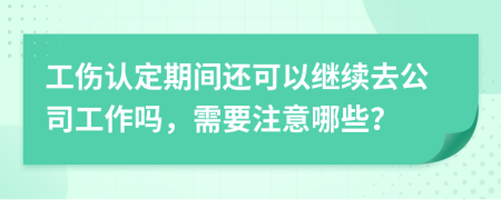 工伤认定期间还可以继续去公司工作吗，需要注意哪些？