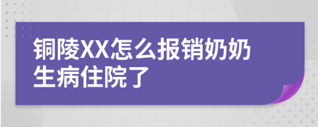 铜陵XX怎么报销奶奶生病住院了