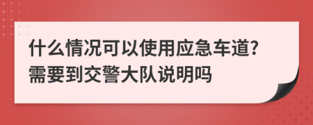 什么情况可以使用应急车道?需要到交警大队说明吗