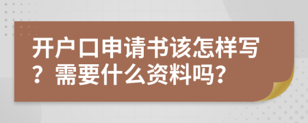 开户口申请书该怎样写？需要什么资料吗？