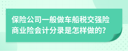 保险公司一般做车船税交强险商业险会计分录是怎样做的？