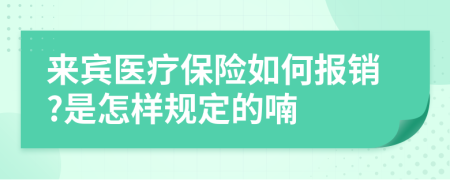 来宾医疗保险如何报销?是怎样规定的喃