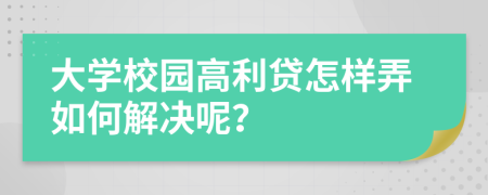 大学校园高利贷怎样弄如何解决呢？