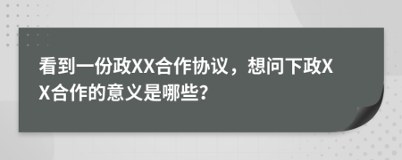 看到一份政XX合作协议，想问下政XX合作的意义是哪些？