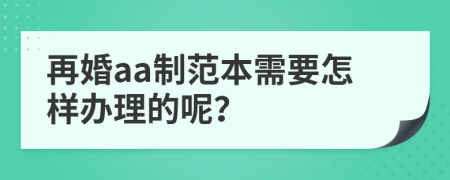 再婚aa制范本需要怎样办理的呢？