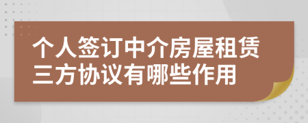 个人签订中介房屋租赁三方协议有哪些作用