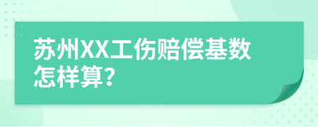 苏州XX工伤赔偿基数怎样算？