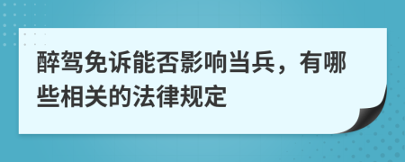 醉驾免诉能否影响当兵，有哪些相关的法律规定