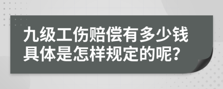 九级工伤赔偿有多少钱具体是怎样规定的呢？