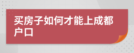 买房子如何才能上成都户口