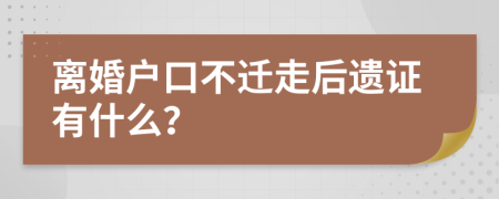 离婚户口不迁走后遗证有什么？
