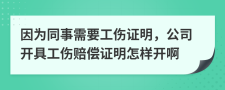 因为同事需要工伤证明，公司开具工伤赔偿证明怎样开啊