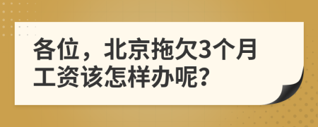 各位，北京拖欠3个月工资该怎样办呢？