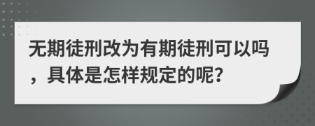 无期徒刑改为有期徒刑可以吗，具体是怎样规定的呢？