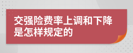 交强险费率上调和下降是怎样规定的