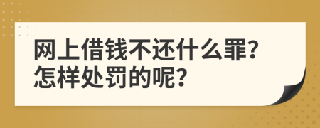 网上借钱不还什么罪？怎样处罚的呢？