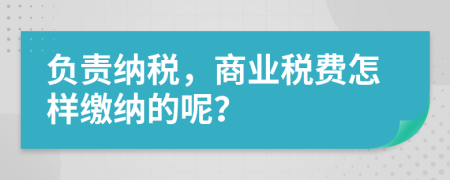 负责纳税，商业税费怎样缴纳的呢？