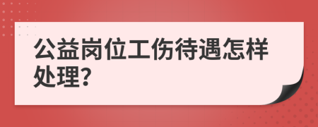 公益岗位工伤待遇怎样处理？