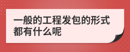 一般的工程发包的形式都有什么呢